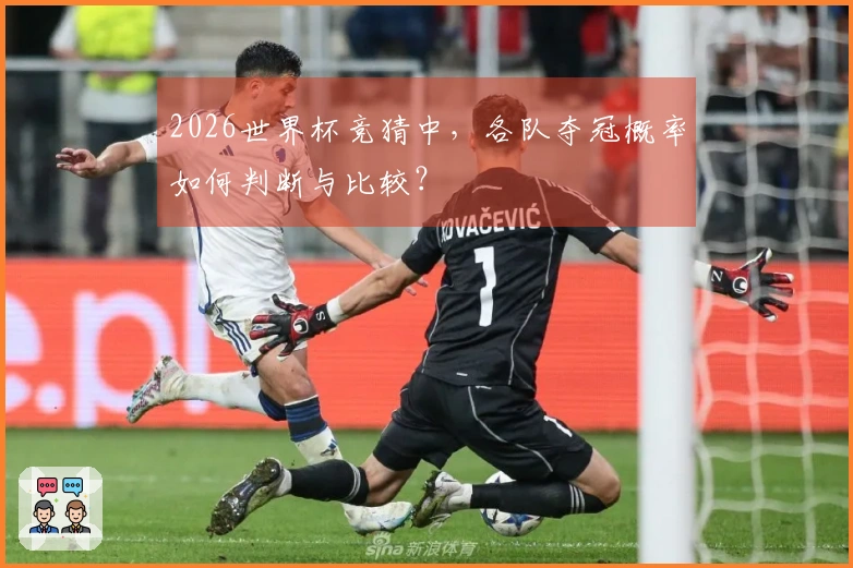 2026世界杯竞猜中，各队夺冠概率如何判断与比较？